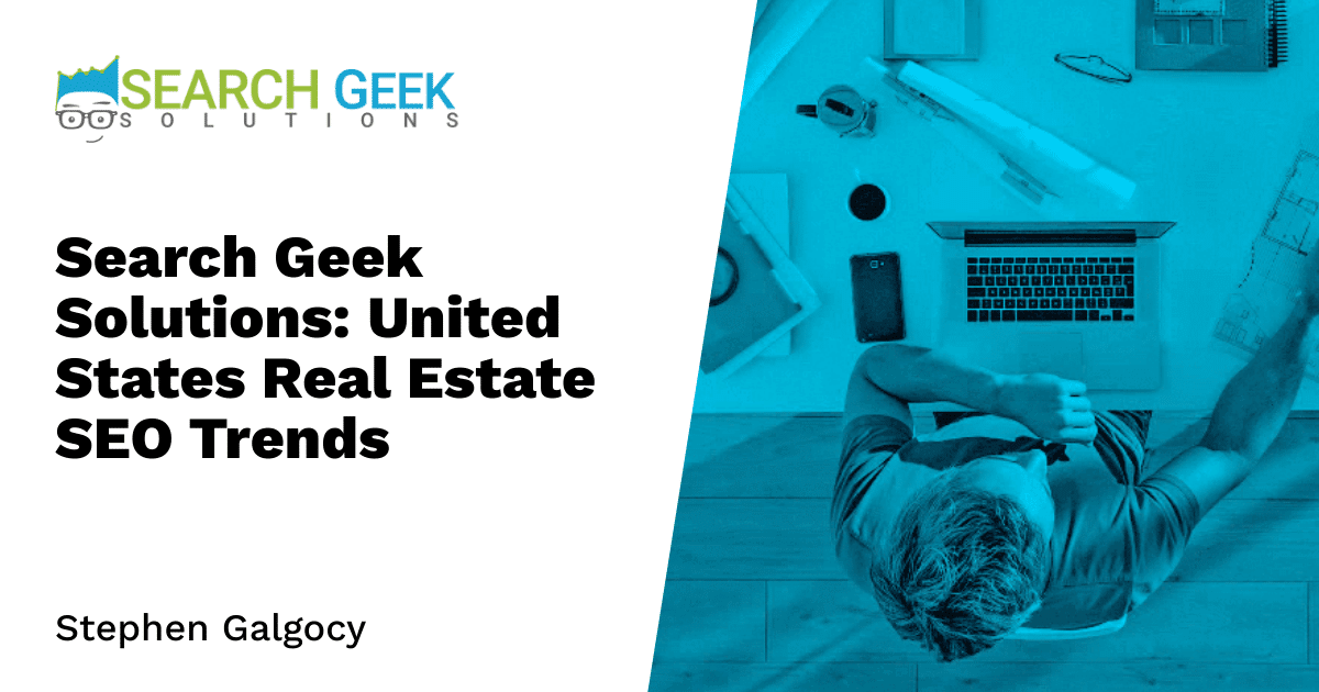Search Geek Solutions: United States Real Estate SEO Trends